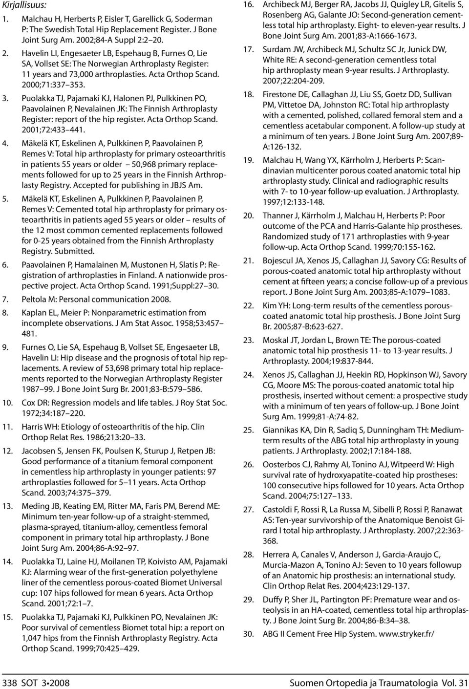 2000;71:337 353. 3. Puolakka TJ, Pajamaki KJ, Halonen PJ, Pulkkinen PO, Paavolainen P, Nevalainen JK: The Finnish Arthroplasty Register: report of the hip register. Acta Orthop Scand. 2001;72:433 441.