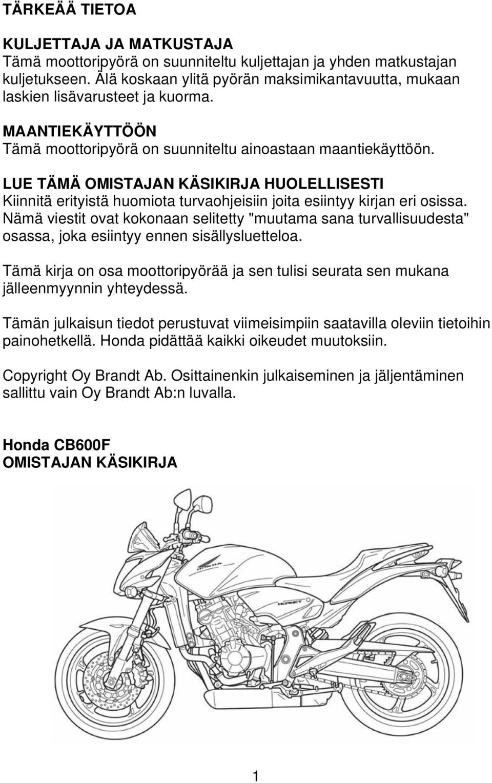 LUE TÄMÄ OMISTAJAN KÄSIKIRJA HUOLELLISESTI Kiinnitä erityistä huomiota turvaohjeisiin joita esiintyy kirjan eri osissa.