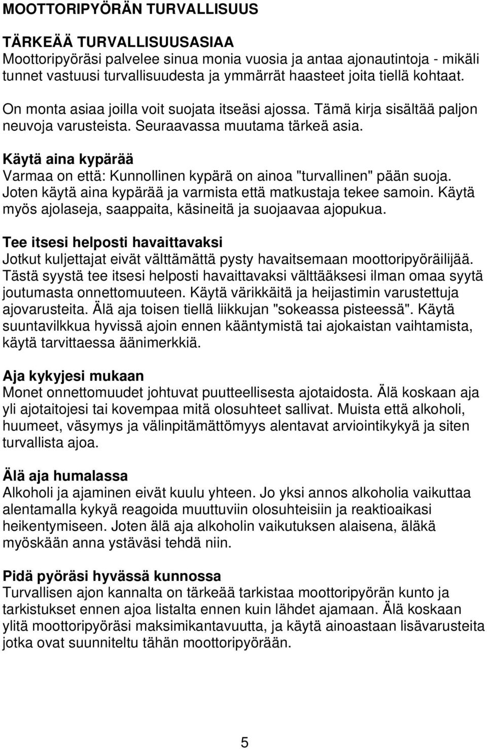 Käytä aina kypärää Varmaa on että: Kunnollinen kypärä on ainoa "turvallinen" pään suoja. Joten käytä aina kypärää ja varmista että matkustaja tekee samoin.