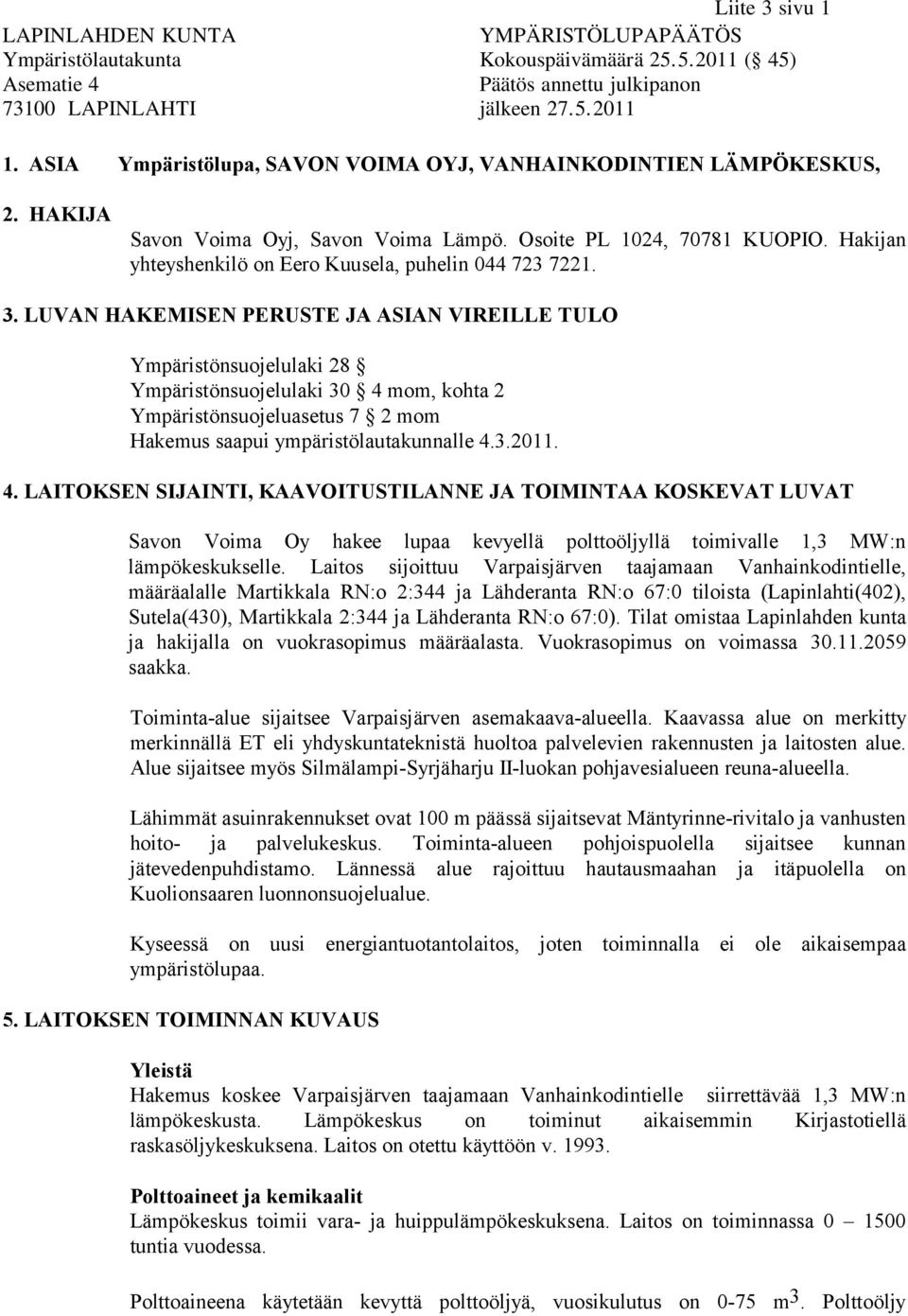 Hakijan yhteyshenkilö on Eero Kuusela, puhelin 044 723 7221. 3.