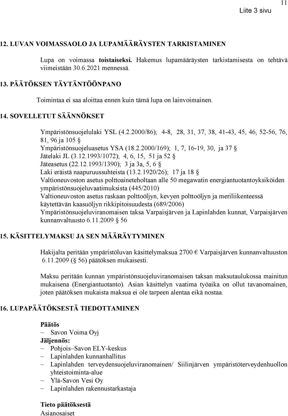 2000/86); 4-8, 28, 31, 37, 38, 41-43, 45, 46, 52-56, 76, 81, 96 ja 105 Ympäristönsuojeluasetus YSA (18.2.2000/169); 1, 7, 16-19, 30, ja 37 Jätelaki JL (3.12.