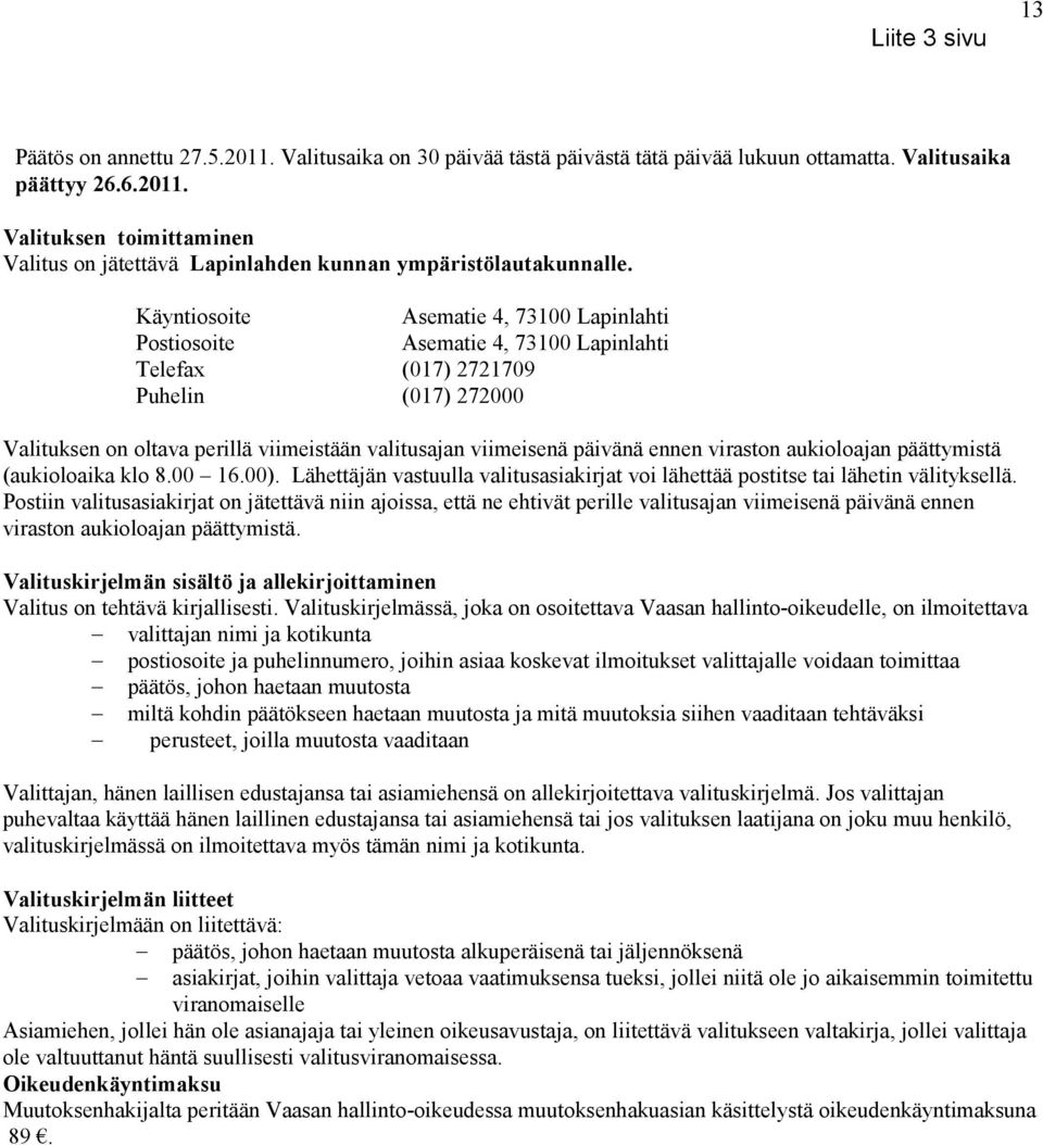 ennen viraston aukioloajan päättymistä (aukioloaika klo 8.00 16.00). Lähettäjän vastuulla valitusasiakirjat voi lähettää postitse tai lähetin välityksellä.