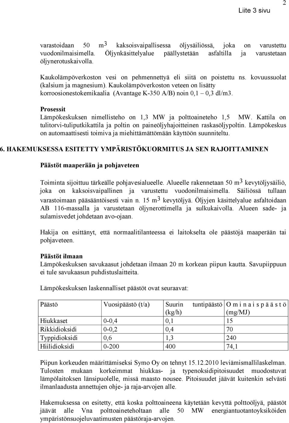 Kaukolämpöverkoston veteen on lisätty korroosionestokemikaalia (Avantage K-350 A/B) noin 0,1 0,3 dl/m3. Prosessit Lämpökeskuksen nimellisteho on 1,3 MW ja polttoaineteho 1,5 MW.