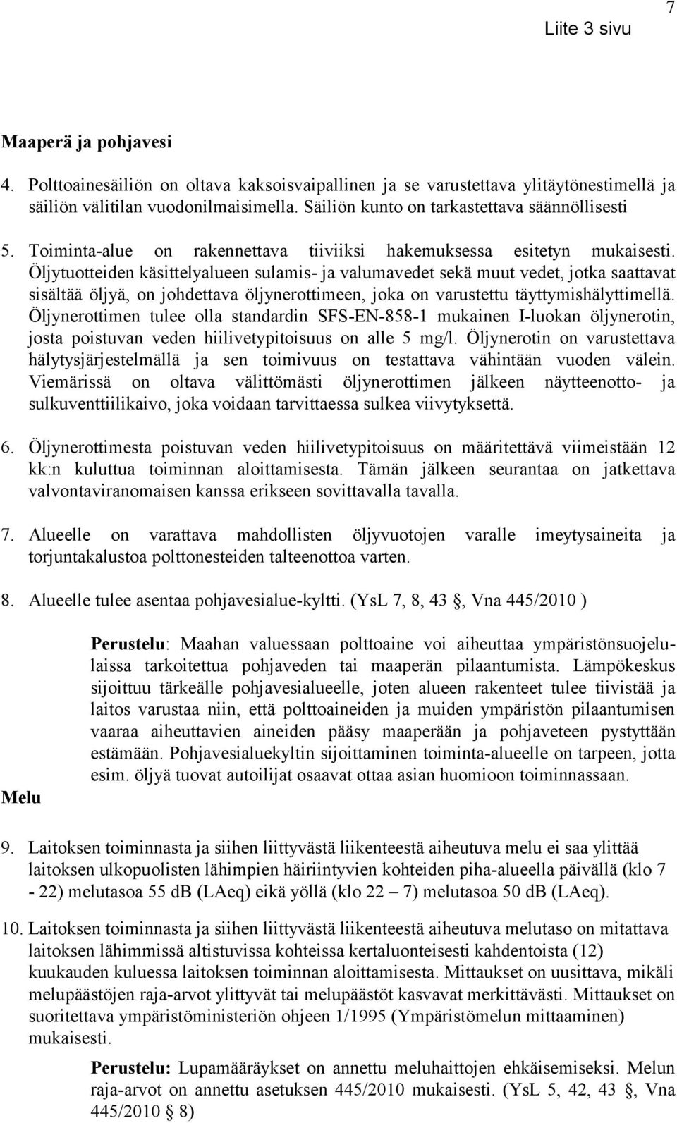 Öljytuotteiden käsittelyalueen sulamis- ja valumavedet sekä muut vedet, jotka saattavat sisältää öljyä, on johdettava öljynerottimeen, joka on varustettu täyttymishälyttimellä.