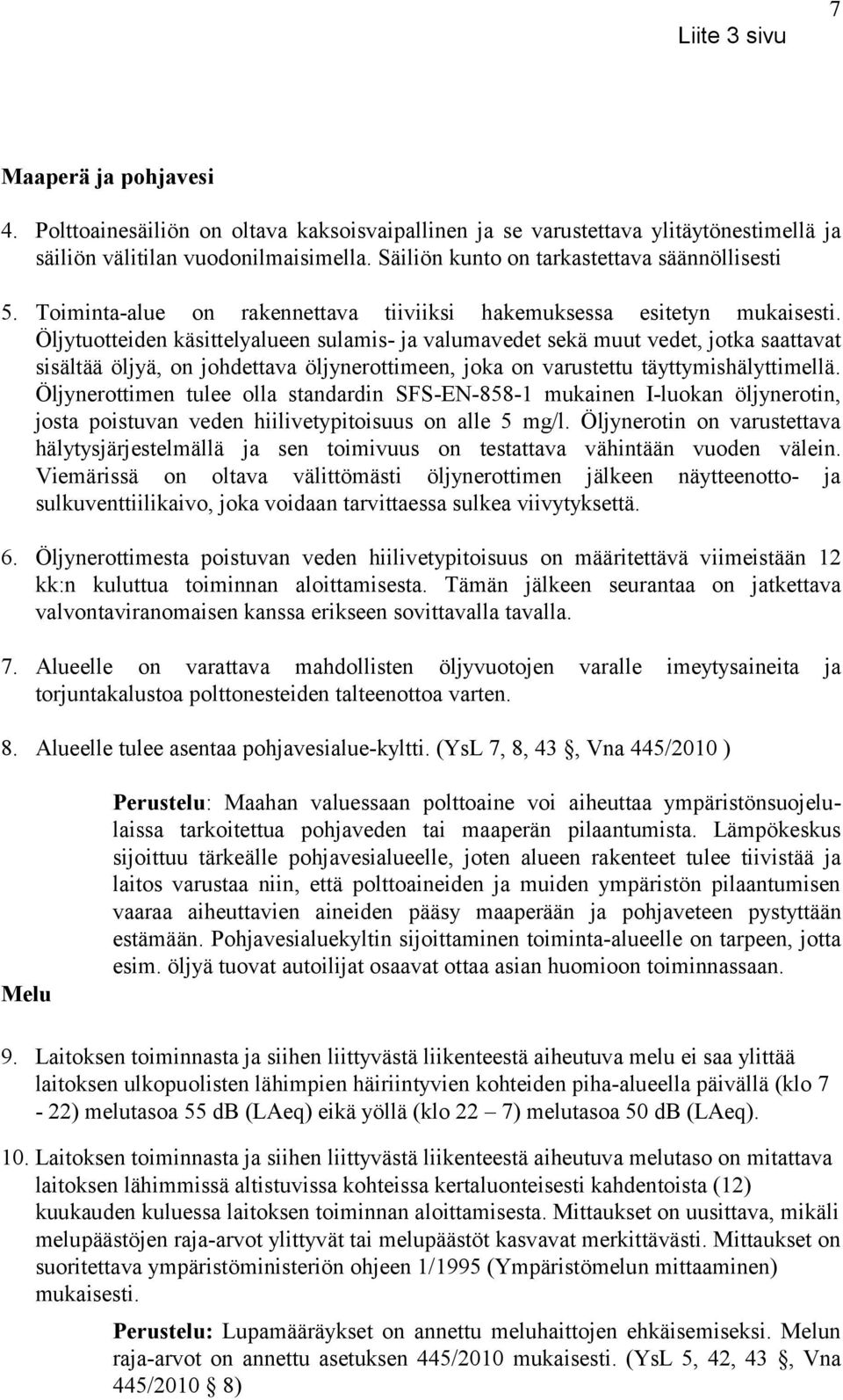 Öljytuotteiden käsittelyalueen sulamis- ja valumavedet sekä muut vedet, jotka saattavat sisältää öljyä, on johdettava öljynerottimeen, joka on varustettu täyttymishälyttimellä.