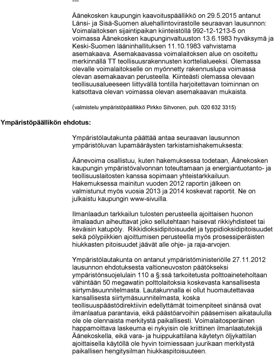 1983 hyväksymä ja Keski-Suomen lääninhallituksen 11.10.1983 vahvistama asemakaava. Asemakaavassa voimalaitoksen alue on osoitettu merkinnällä TT teollisuusrakennusten korttelialueeksi.