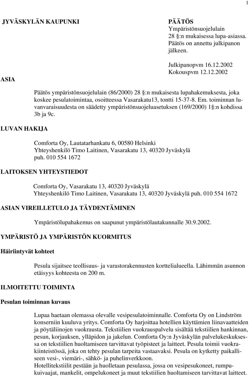 toiminnan luvanvaraisuudesta on säädetty ympäristönsuojeluasetuksen (169/2000) 1 :n kohdissa 3b ja 9c.