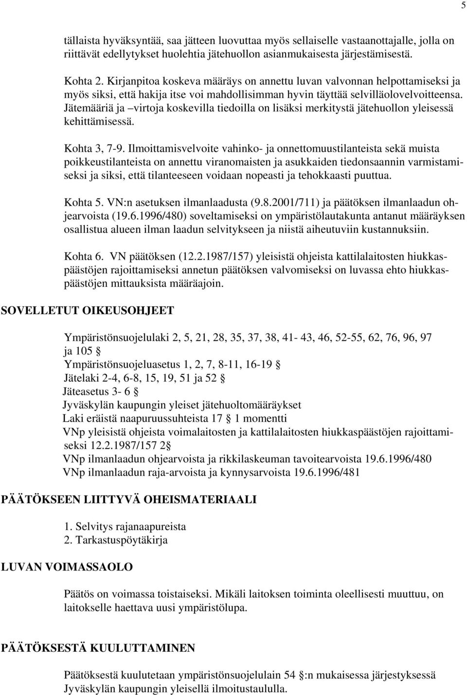 Jätemääriä ja virtoja koskevilla tiedoilla on lisäksi merkitystä jätehuollon yleisessä kehittämisessä. Kohta 3, 7-9.