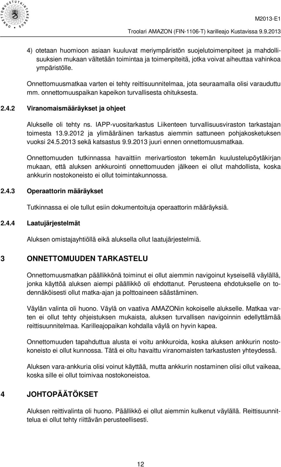 2 Viranomaismääräykset ja ohjeet Alukselle oli tehty ns. IAPP-vuositarkastus Liikenteen turvallisuusviraston tarkastajan toimesta 13.9.