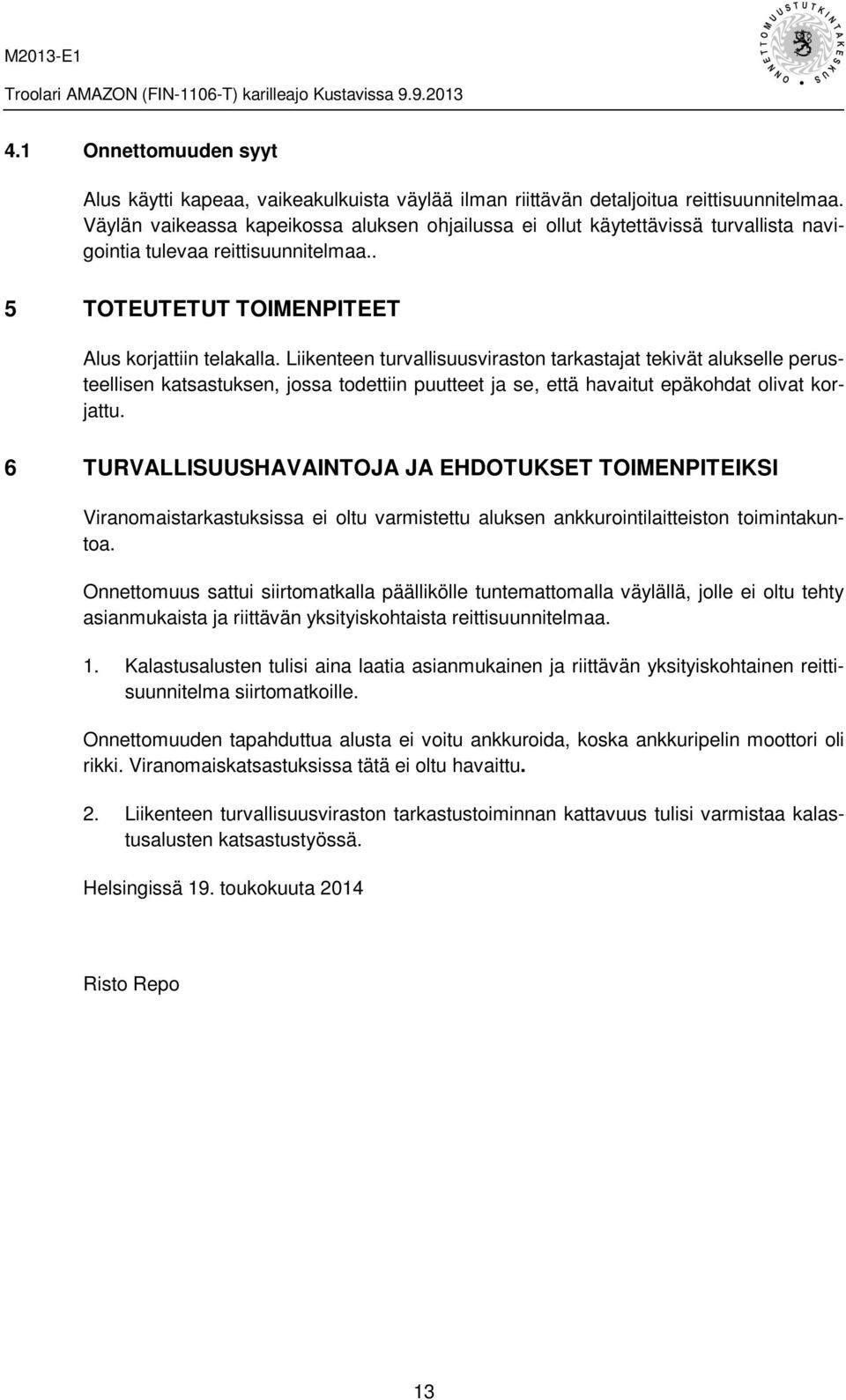 Liikenteen turvallisuusviraston tarkastajat tekivät alukselle perusteellisen katsastuksen, jossa todettiin puutteet ja se, että havaitut epäkohdat olivat korjattu.