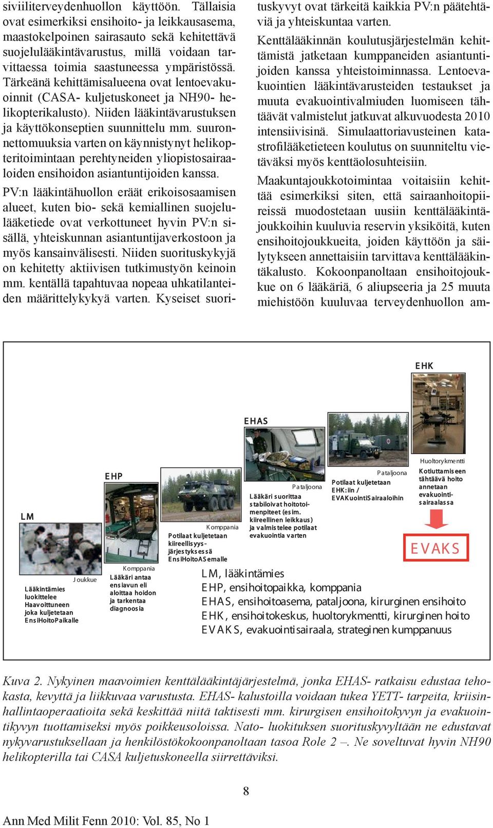 Tärkeänä kehittämisalueena ovat lentoevakuoinnit (CASA- kuljetuskoneet ja NH90- helikopterikalusto). Niiden lääkintävarustuksen ja käyttökonseptien suunnittelu mm.