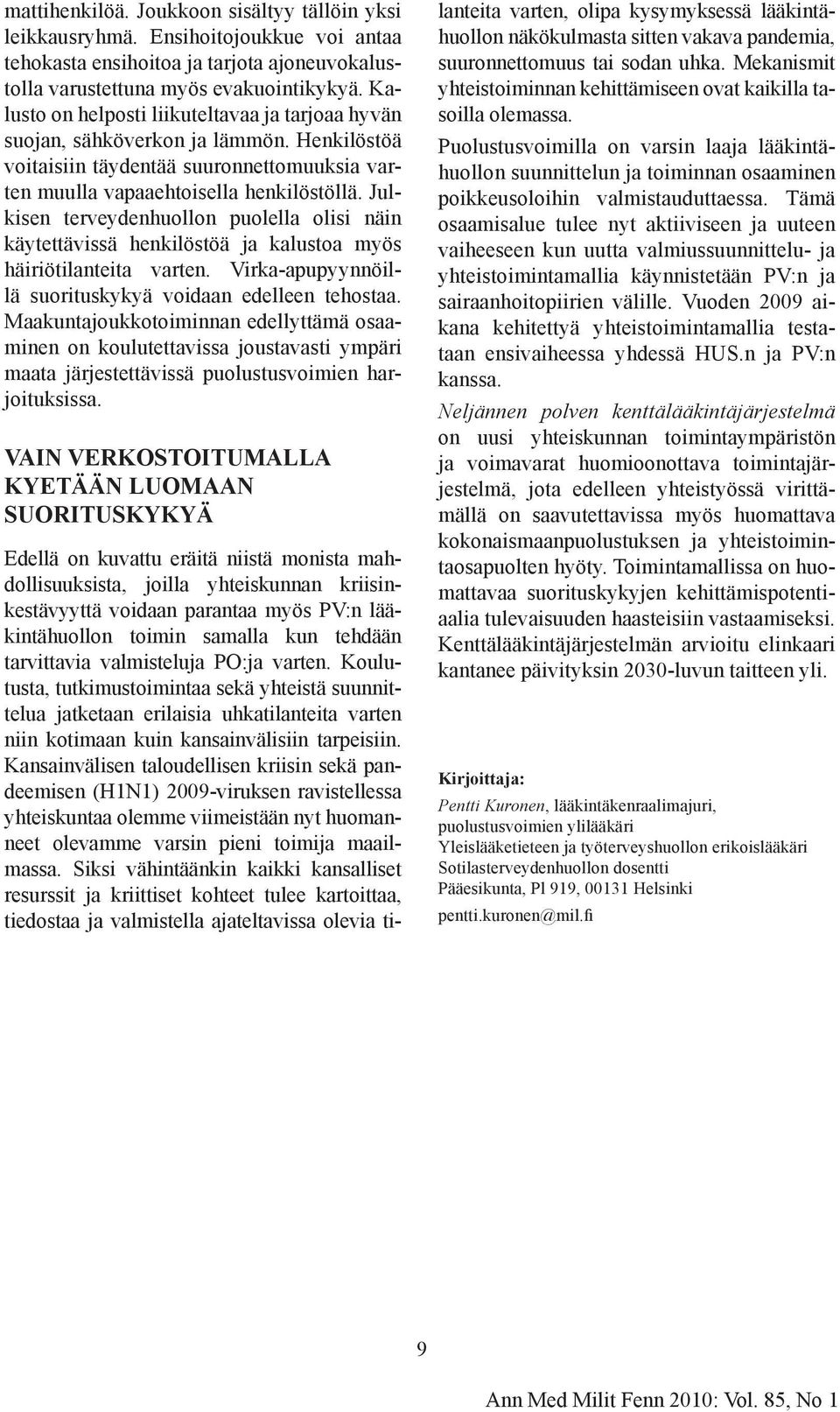Julkisen terveydenhuollon puolella olisi näin käytettävissä henkilöstöä ja kalustoa myös häiriötilanteita varten. Virka-apupyynnöillä suorituskykyä voidaan edelleen tehostaa.