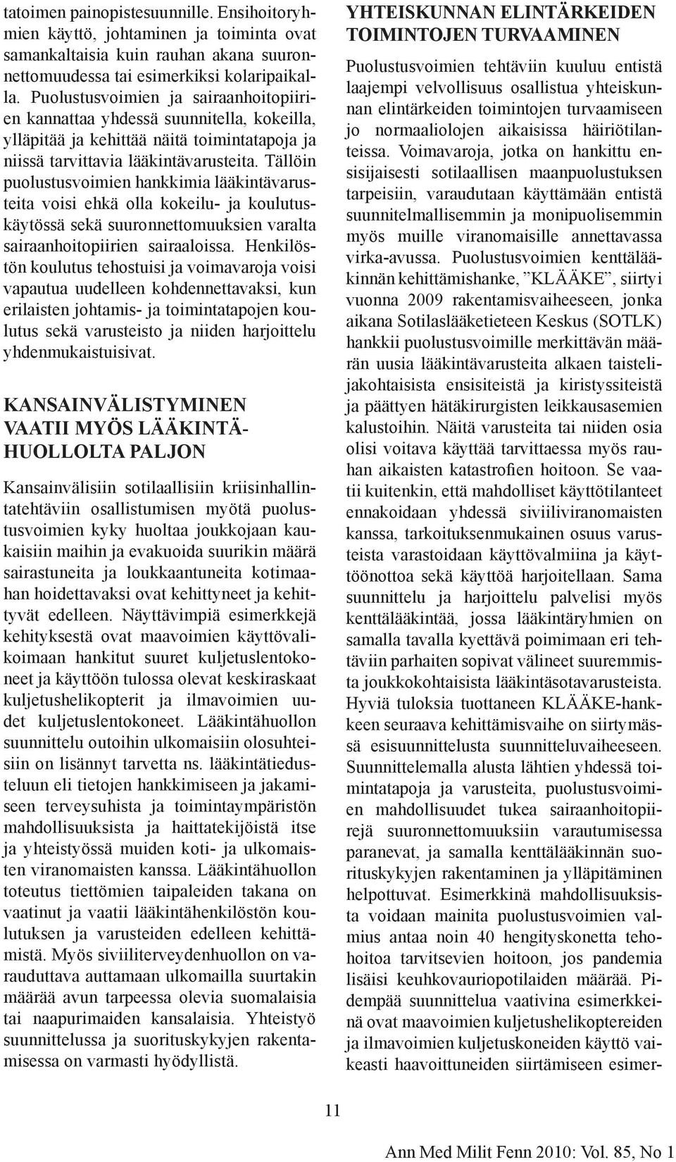 Tällöin puolustusvoimien hankkimia lääkintävarusteita voisi ehkä olla kokeilu- ja koulutuskäytössä sekä suuronnettomuuksien varalta sairaanhoitopiirien sairaaloissa.