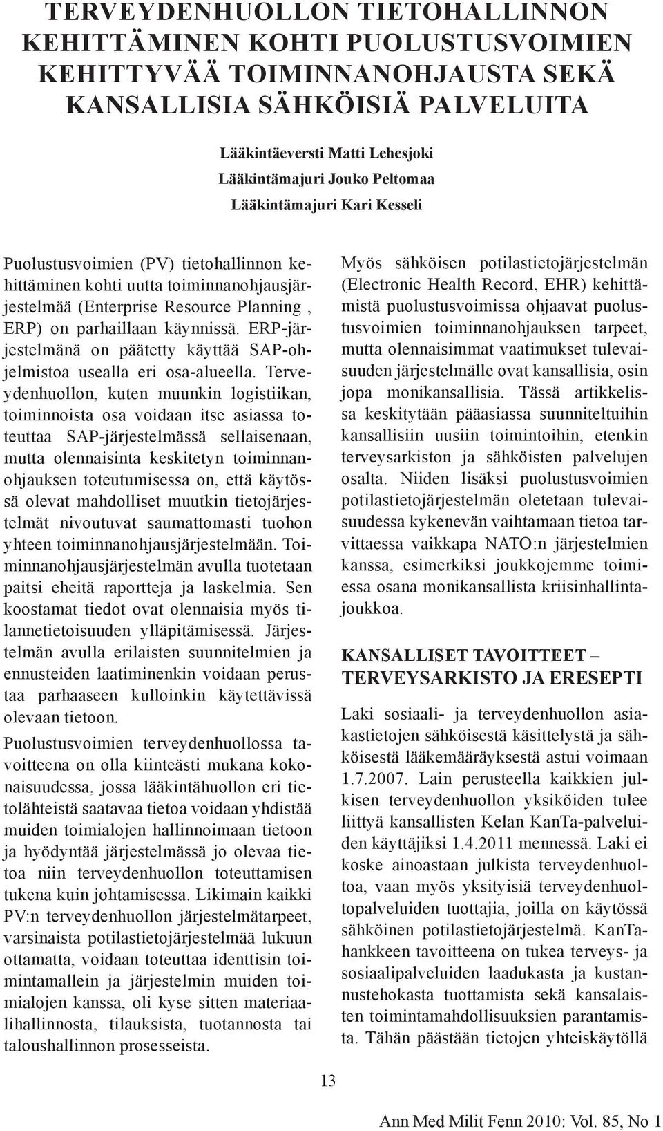 ERP-järjestelmänä on päätetty käyttää SAP-ohjelmistoa usealla eri osa-alueella.