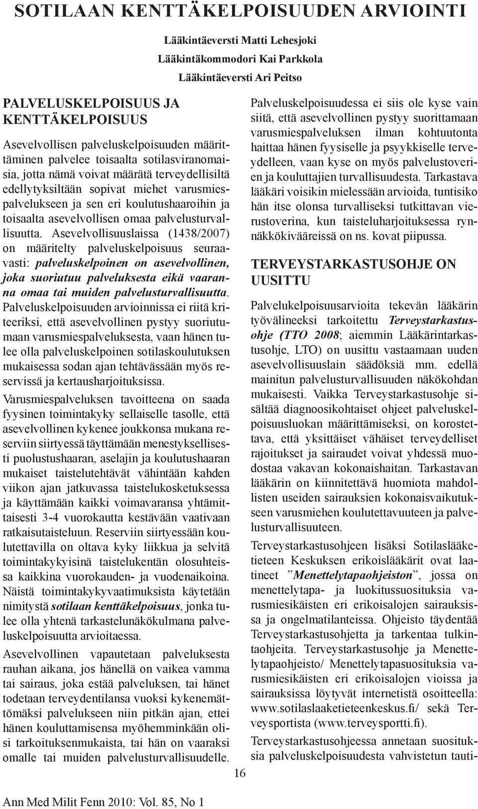 Asevelvollisuuslaissa (1438/2007) on määritelty palveluskelpoisuus seuraavasti: palveluskelpoinen on asevelvollinen, joka suoriutuu palveluksesta eikä vaaranna omaa tai muiden palvelusturvallisuutta.