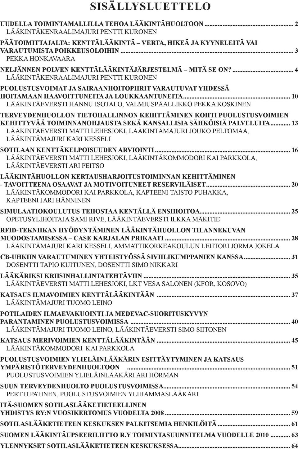 ... 4 Lääkintäkenraalimajuri Pentti Kuronen Puolustusvoimat ja sairaanhoitopiirit varautuvat yhdessä hoitamaan haavoittuneita ja loukkaantuneita.