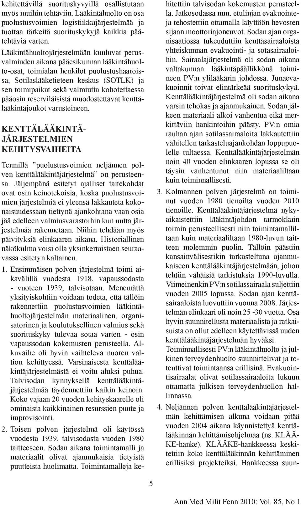 valmiutta kohotettaessa pääosin reserviläisistä muodostettavat kenttälääkintäjoukot varusteineen.