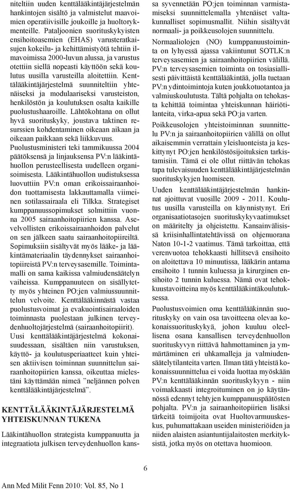 koulutus uusilla varusteilla aloitettiin. Kenttälääkintäjärjestelmä suunniteltiin yhtenäiseksi ja modulaariseksi varusteiston, henkilöstön ja koulutuksen osalta kaikille puolustushaaroille.
