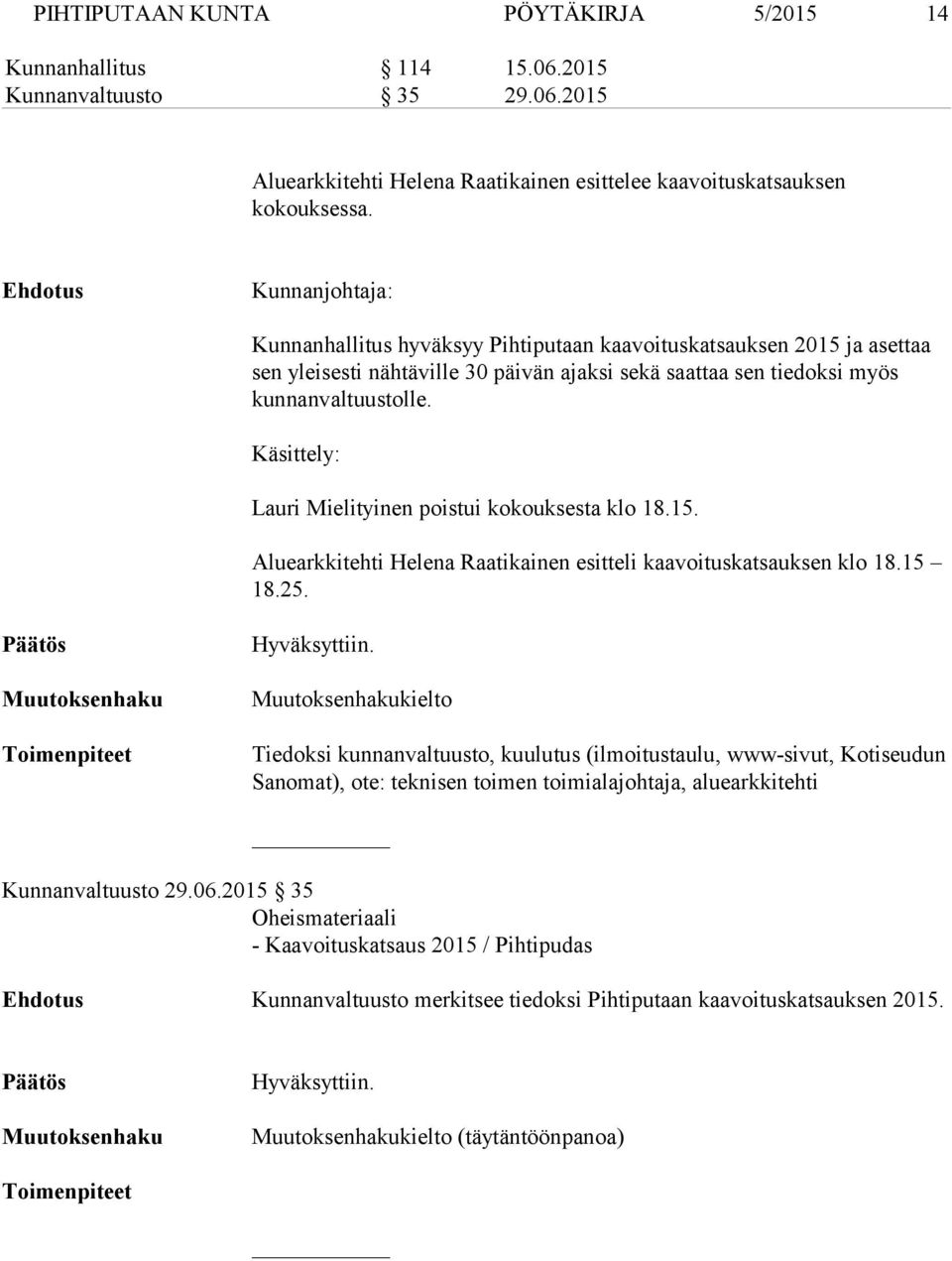 Käsittely: Lauri Mielityinen poistui kokouksesta klo 18.15. Aluearkkitehti Helena Raatikainen esitteli kaavoituskatsauksen klo 18.15 18.25. Hyväksyttiin.