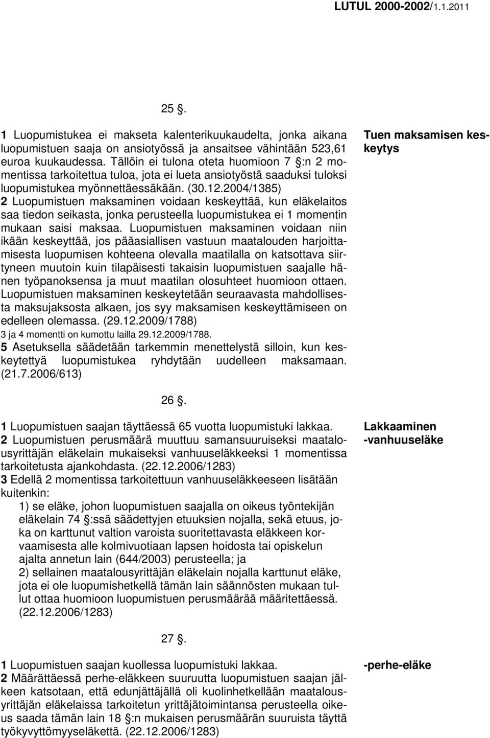 2004/1385) 2 Luopumistuen maksaminen voidaan keskeyttää, kun eläkelaitos saa tiedon seikasta, jonka perusteella luopumistukea ei 1 momentin mukaan saisi maksaa.