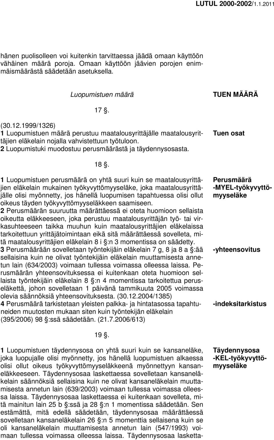 1 Luopumistuen perusmäärä on yhtä suuri kuin se maatalousyrittäjien eläkelain mukainen työkyvyttömyyseläke, joka maatalousyrittäjälle olisi myönnetty, jos hänellä luopumisen tapahtuessa olisi ollut