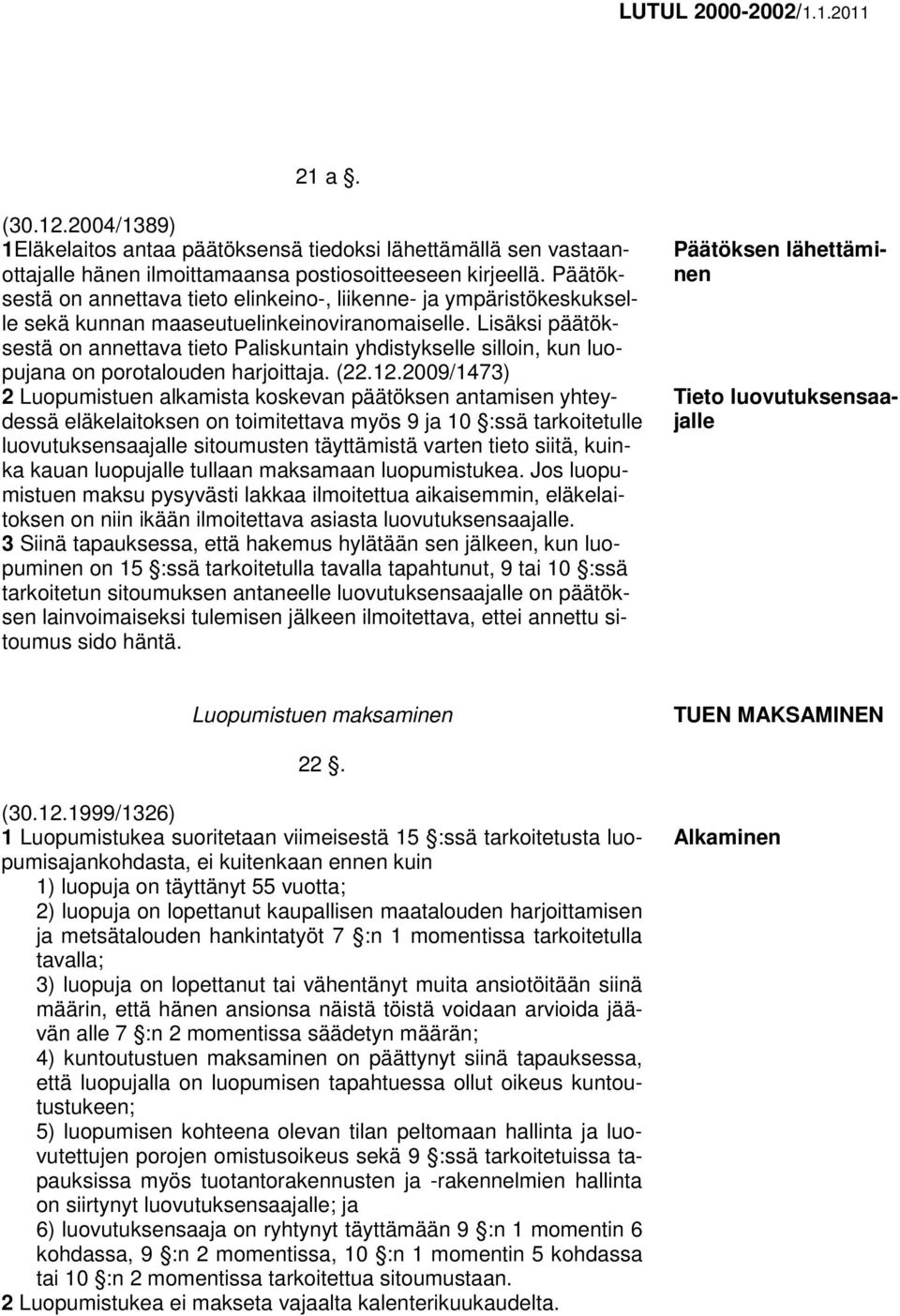 Lisäksi päätöksestä on annettava tieto Paliskuntain yhdistykselle silloin, kun luopujana on porotalouden harjoittaja. (22.12.