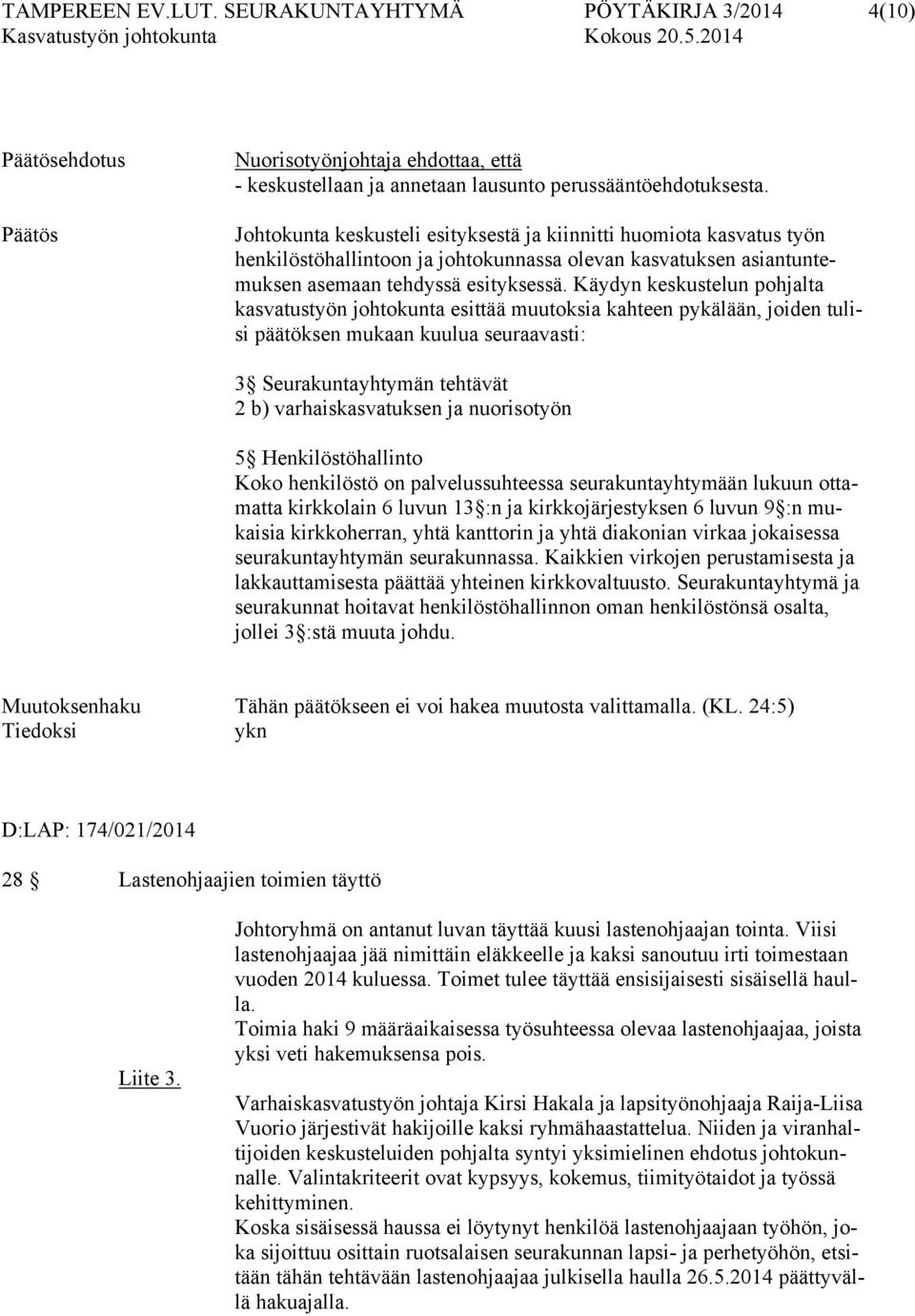 Käydyn keskustelun pohjalta kasvatustyön johtokunta esittää muutoksia kahteen pykälään, joiden tulisi päätöksen mukaan kuulua seuraavasti: 3 Seurakuntayhtymän tehtävät 2 b) varhaiskasvatuksen ja