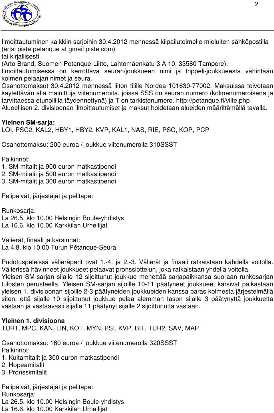 Ilmoittautumisessa on kerrottava seuran/joukkueen nimi ja trippeli-joukkueesta vähintään kolmen pelaajan nimet ja seura. Osanottomaksut 30.4.2012 mennessä liiton tilille Nordea 101630-77002.