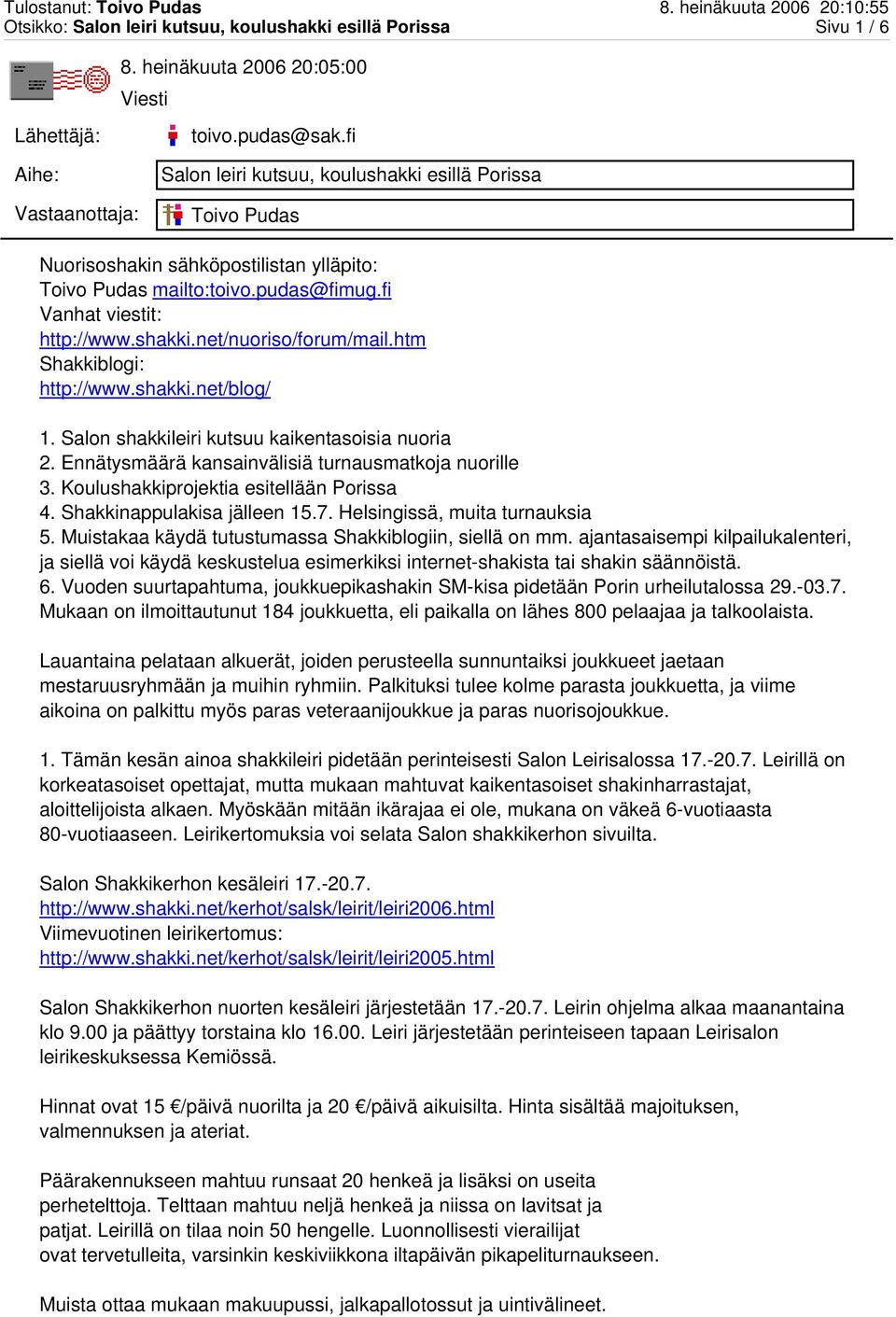 htm Shakkiblogi: http://www.shakki.net/blog/ 1. Salon shakkileiri kutsuu kaikentasoisia nuoria 2. Ennätysmäärä kansainvälisiä turnausmatkoja nuorille 3. Koulushakkiprojektia esitellään Porissa 4.