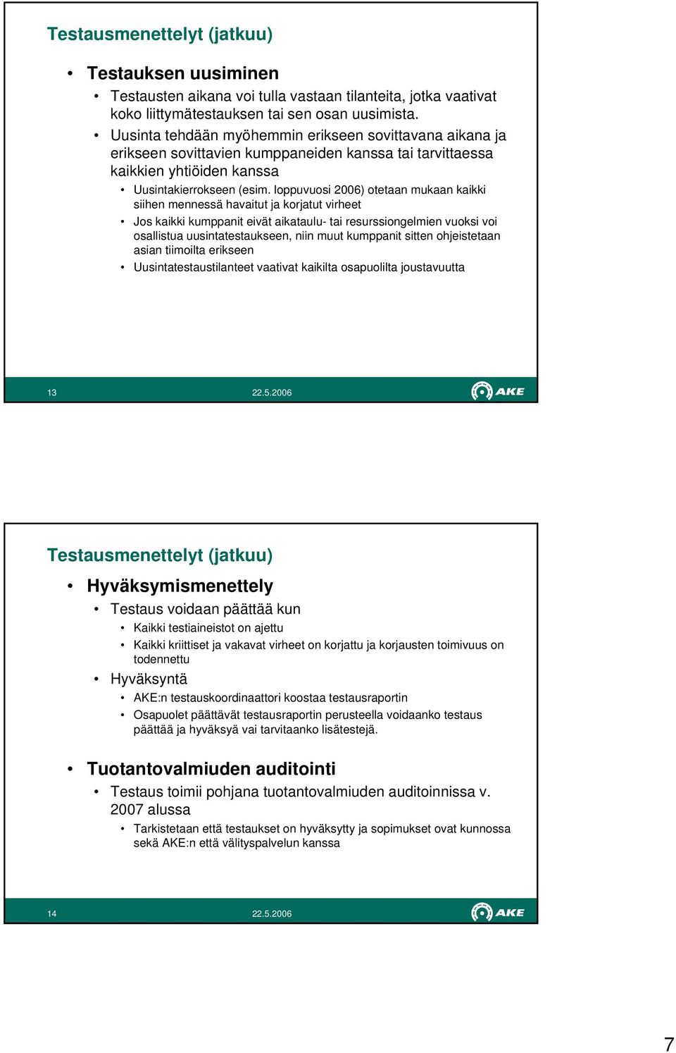 loppuvuosi 2006) otetaan mukaan kaikki siihen mennessä havaitut ja korjatut virheet Jos kaikki kumppanit eivät aikataulu- tai resurssiongelmien vuoksi voi osallistua uusintatestaukseen, niin muut