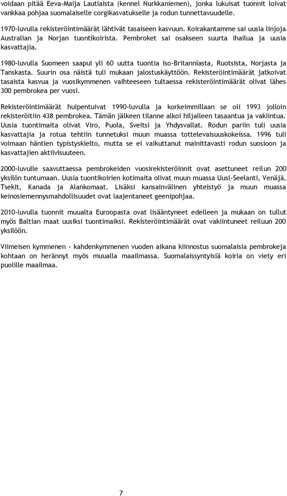 1980-luvulla Suomeen saapui yli 60 uutta tuontia Iso-Britanniasta, Ruotsista, Norjasta ja Tanskasta. Suurin osa näistä tuli mukaan jalostuskäyttöön.