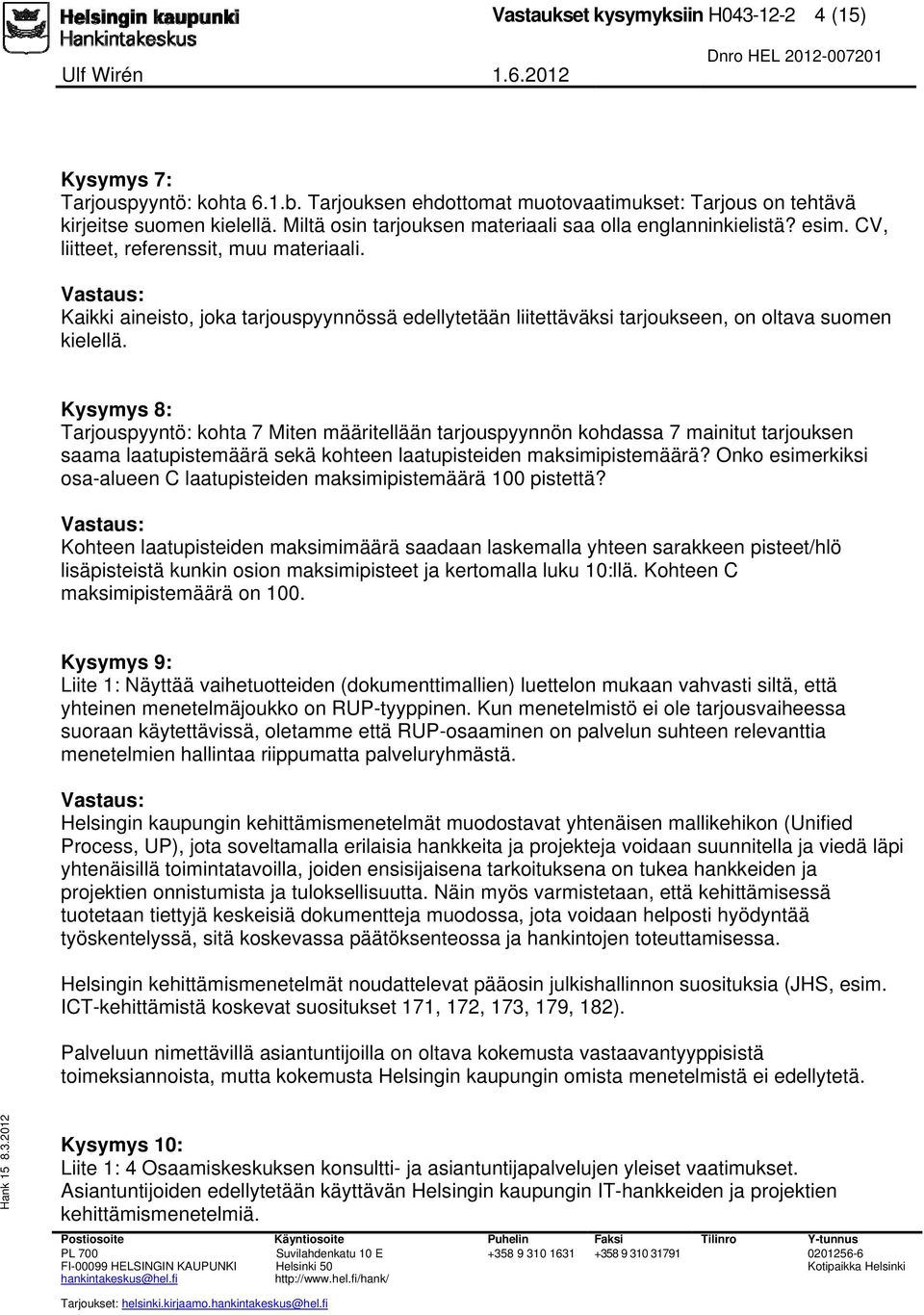 Kaikki aineisto, joka tarjouspyynnössä edellytetään liitettäväksi tarjoukseen, on oltava suomen kielellä.