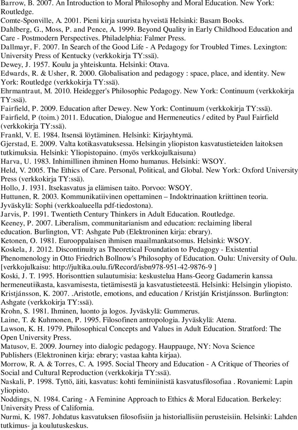 In Search of the Good Life - A Pedagogy for Troubled Times. Lexington: University Press of Kentucky (verkkokirja TY:ssä). Dewey, J. 1957. Koulu ja yhteiskunta. Helsinki: Otava. Edwards, R. & Usher, R.