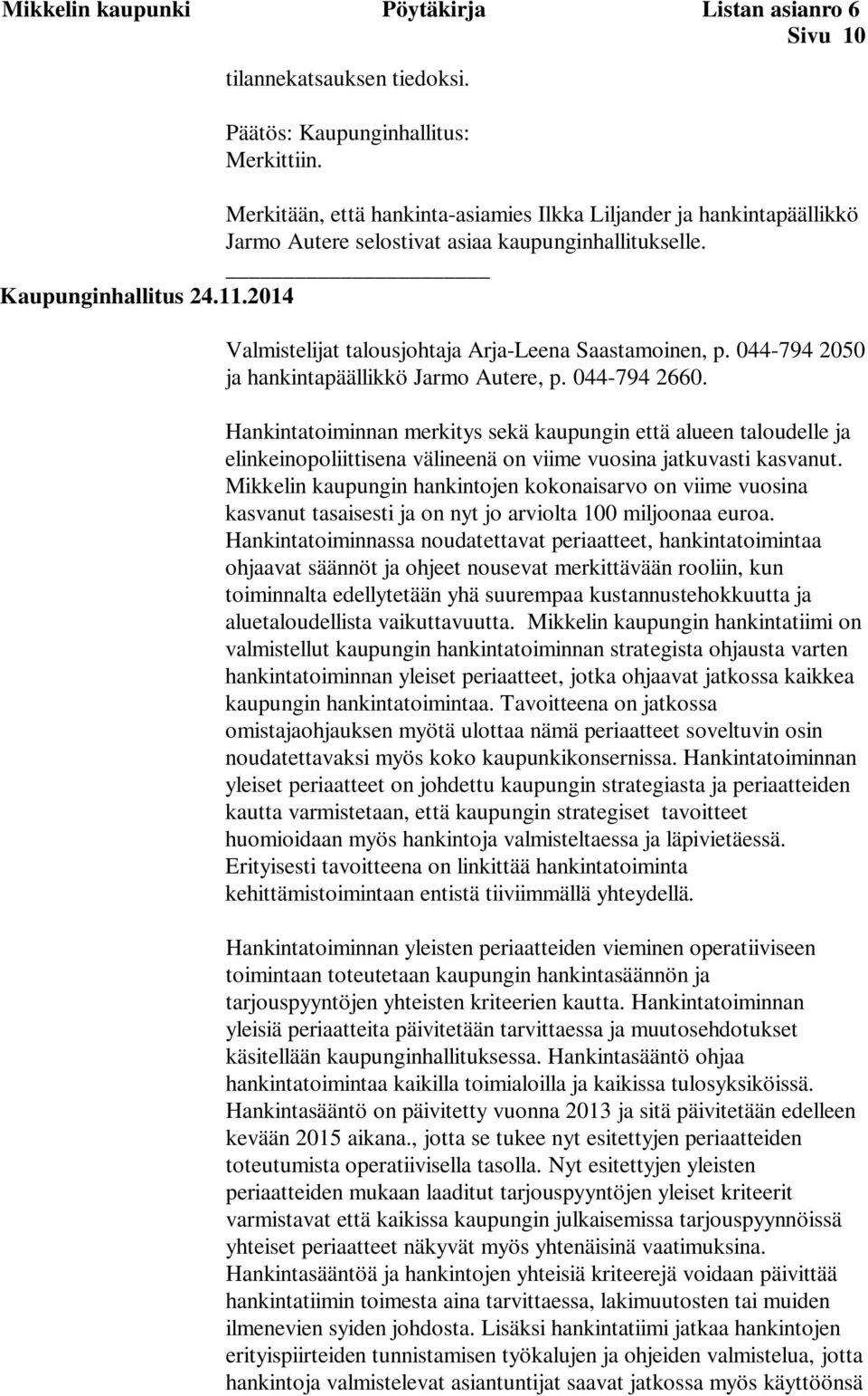 2014 Valmistelijat talousjohtaja Arja-Leena Saastamoinen, p. 044-794 2050 ja hankintapäällikkö Jarmo Autere, p. 044-794 2660.