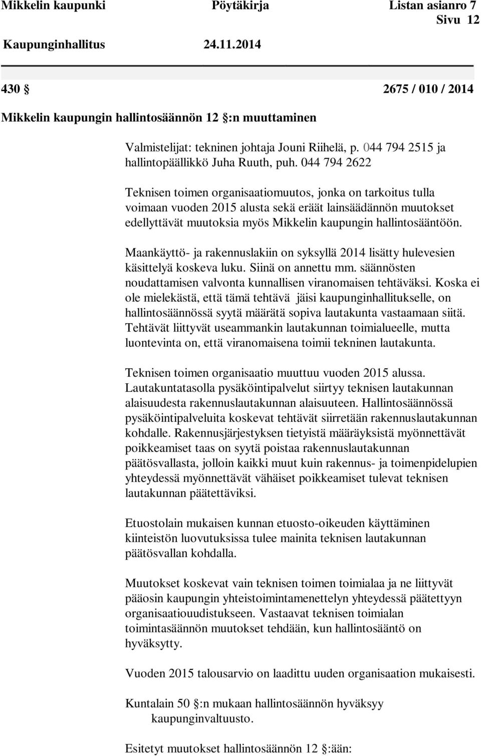 044 794 2622 Teknisen toimen organisaatiomuutos, jonka on tarkoitus tulla voimaan vuoden 2015 alusta sekä eräät lainsäädännön muutokset edellyttävät muutoksia myös Mikkelin kaupungin hallintosääntöön.