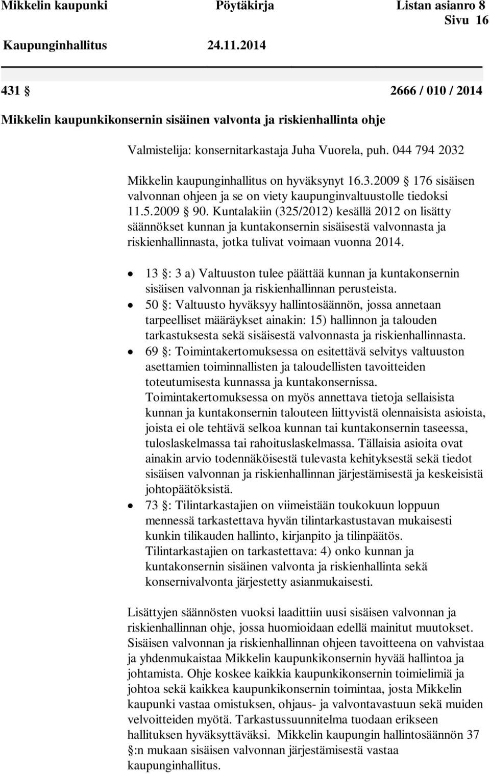 044 794 2032 Mikkelin kaupunginhallitus on hyväksynyt 16.3.2009 176 sisäisen valvonnan ohjeen ja se on viety kaupunginvaltuustolle tiedoksi 11.5.2009 90.