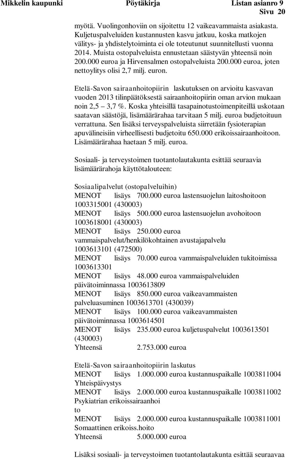 Muista ostopalveluista ennustetaan säästyvän yhteensä noin 200.000 euroa ja Hirvensalmen ostopalveluista 200.000 euroa, joten nettoylitys olisi 2,7 milj. euron.