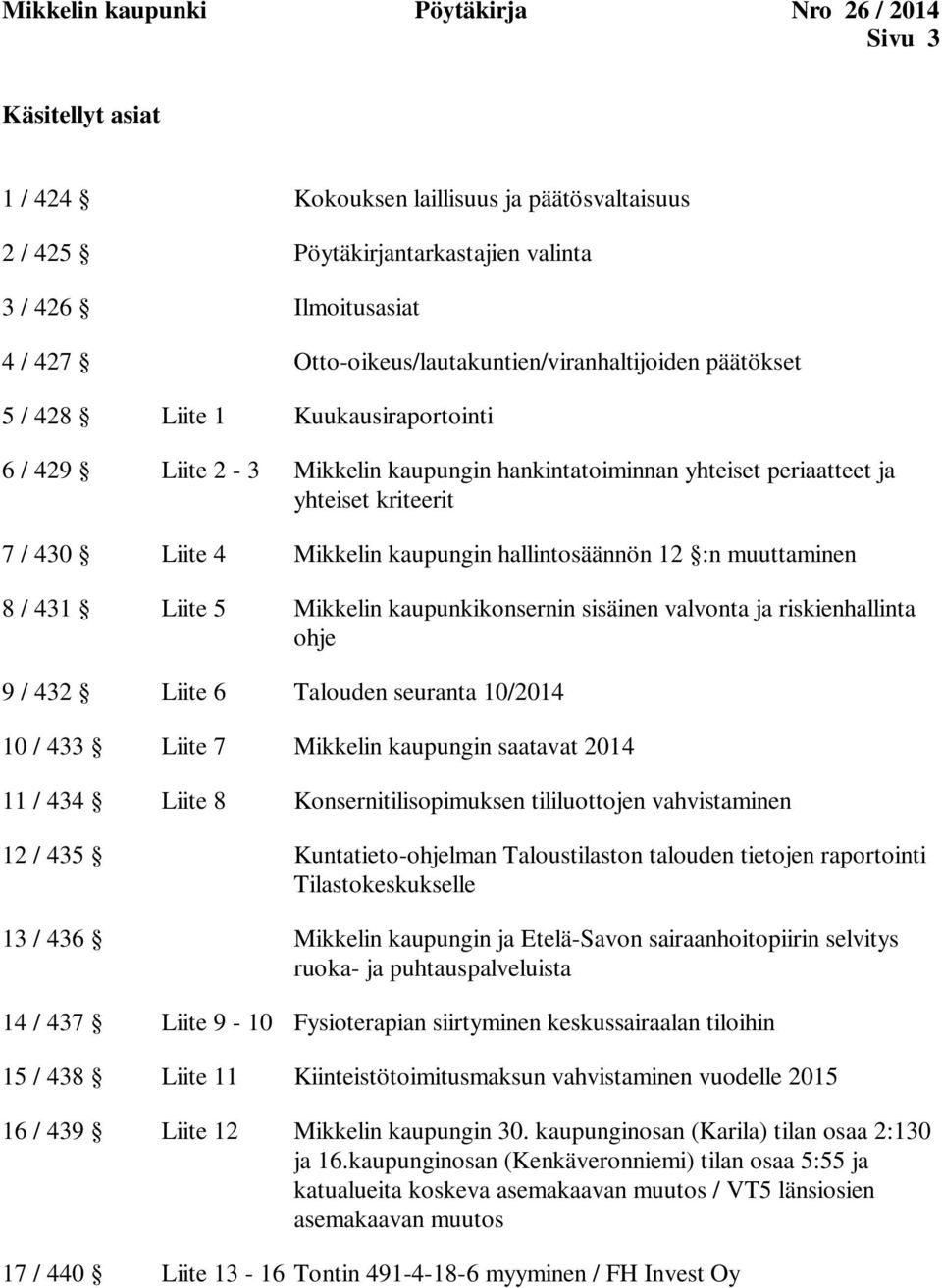 4 Mikkelin kaupungin hallintosäännön 12 :n muuttaminen 8 / 431 Liite 5 Mikkelin kaupunkikonsernin sisäinen valvonta ja riskienhallinta ohje 9 / 432 Liite 6 Talouden seuranta 10/2014 10 / 433 Liite 7