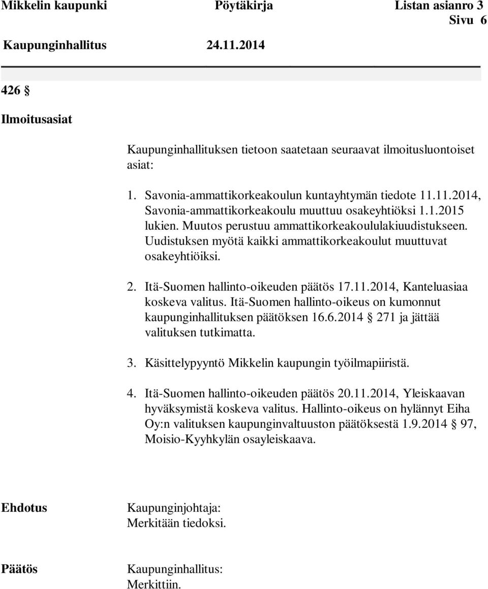 Uudistuksen myötä kaikki ammattikorkeakoulut muuttuvat osakeyhtiöiksi. 2. Itä-Suomen hallinto-oikeuden päätös 17.11.2014, Kanteluasiaa koskeva valitus.