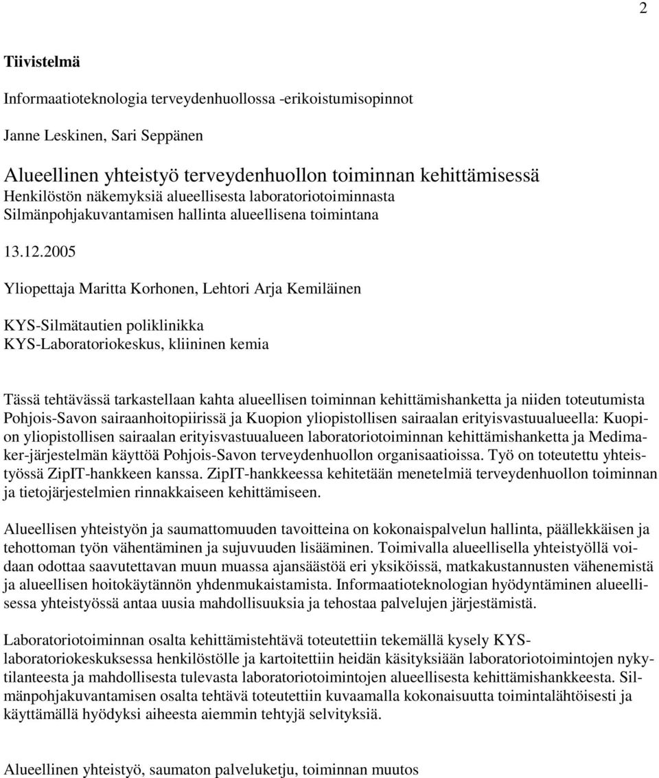 2005 Yliopettaja Maritta Korhonen, Lehtori Arja Kemiläinen KYS-Silmätautien poliklinikka KYS-Laboratoriokeskus, kliininen kemia Tässä tehtävässä tarkastellaan kahta alueellisen toiminnan