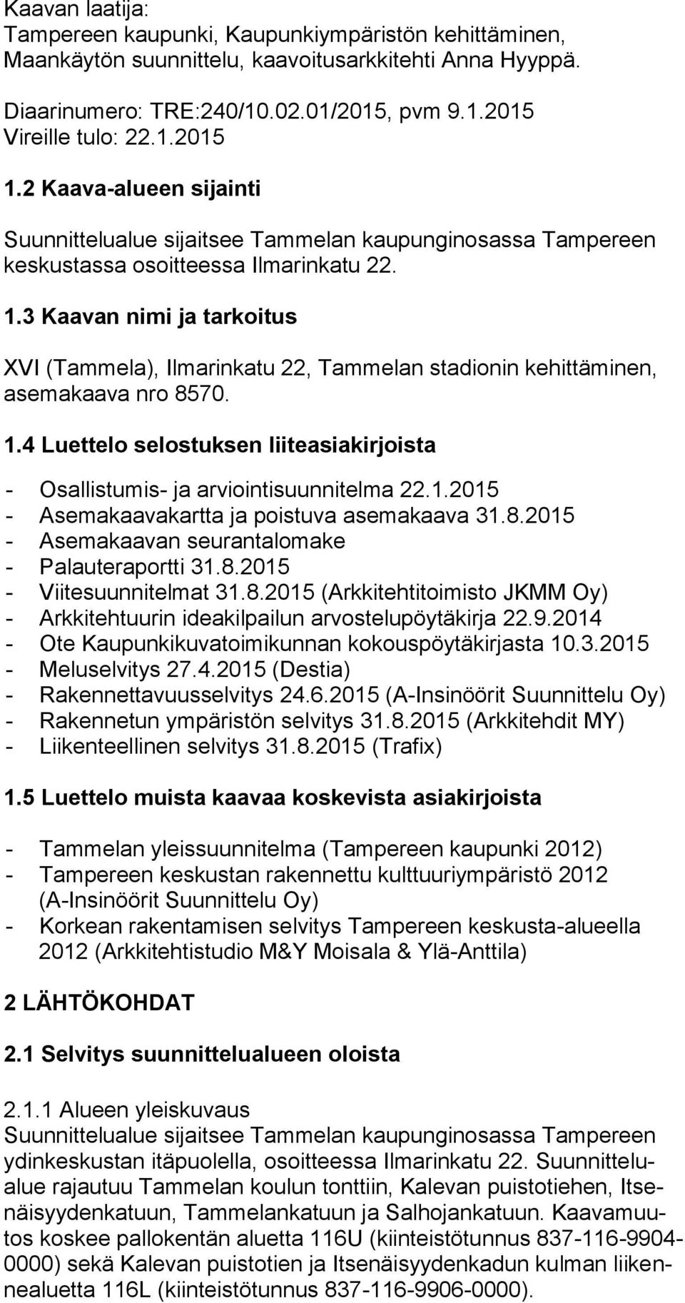 3 Kaavan nimi ja tarkoitus XVI (Tammela), Ilmarinkatu 22, Tammelan stadionin kehittäminen, asemakaava nro 8570. 1.4 Luettelo selostuksen liiteasiakirjoista - Osallistumis- ja arviointisuunnitelma 22.