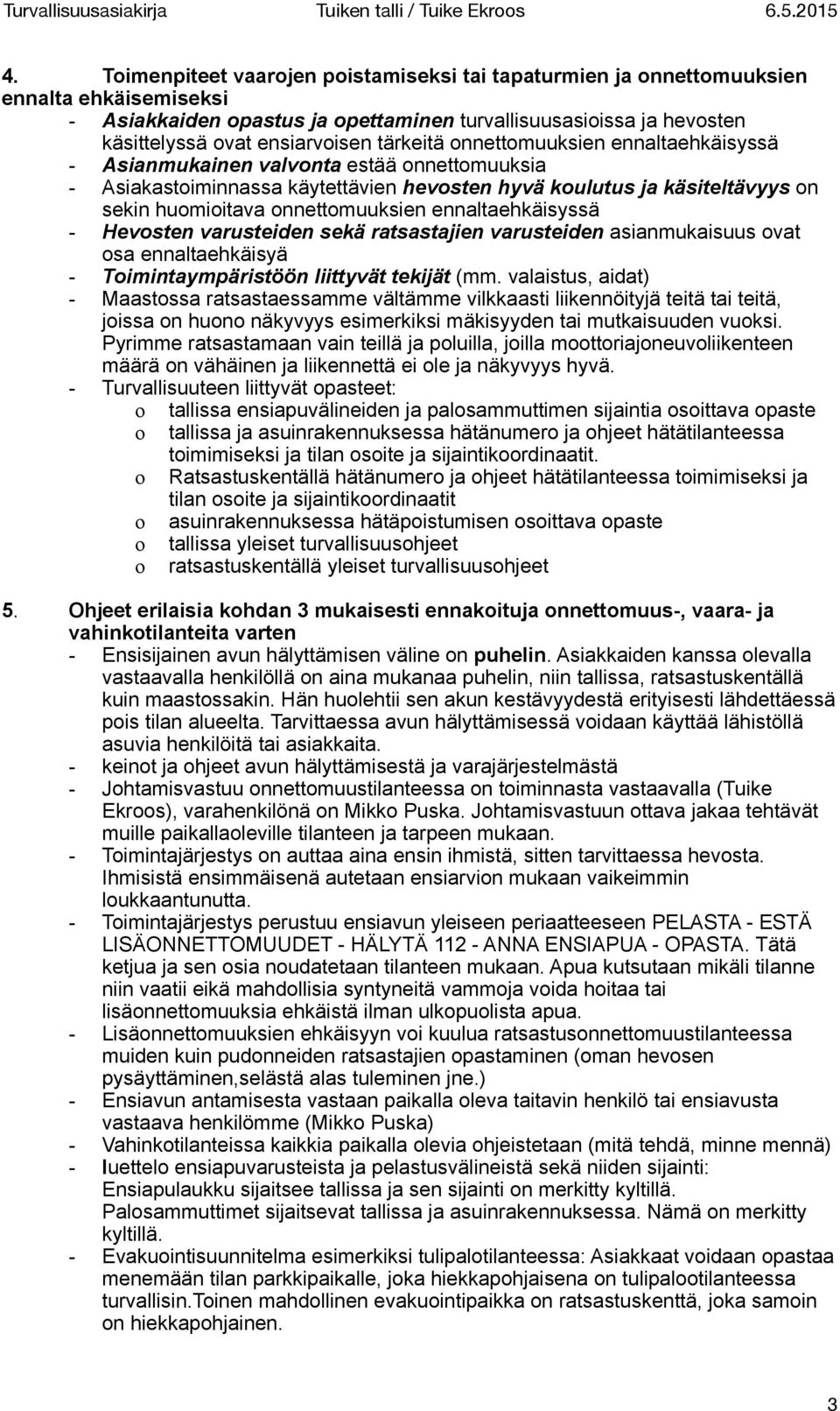 ennaltaehkäisyssä - Hevosten varusteiden sekä ratsastajien varusteiden asianmukaisuus ovat osa ennaltaehkäisyä - Toimintaympäristöön liittyvät tekijät (mm.