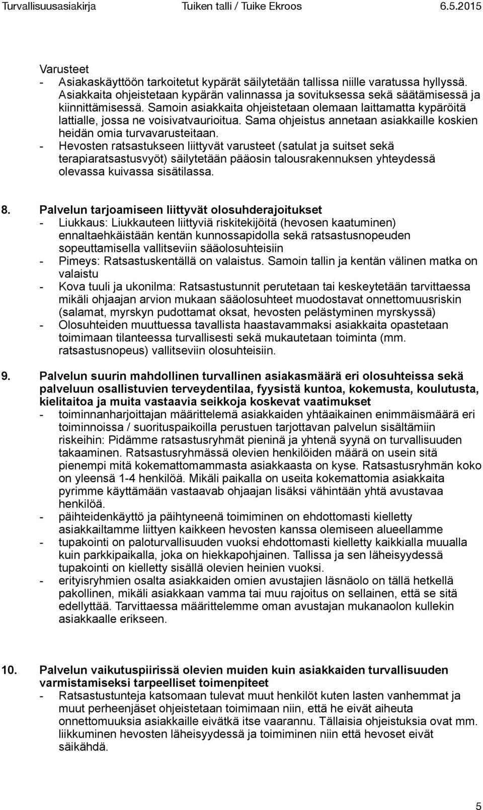 - Hevosten ratsastukseen liittyvät varusteet (satulat ja suitset sekä terapiaratsastusvyöt) säilytetään pääosin talousrakennuksen yhteydessä olevassa kuivassa sisätilassa. 8.