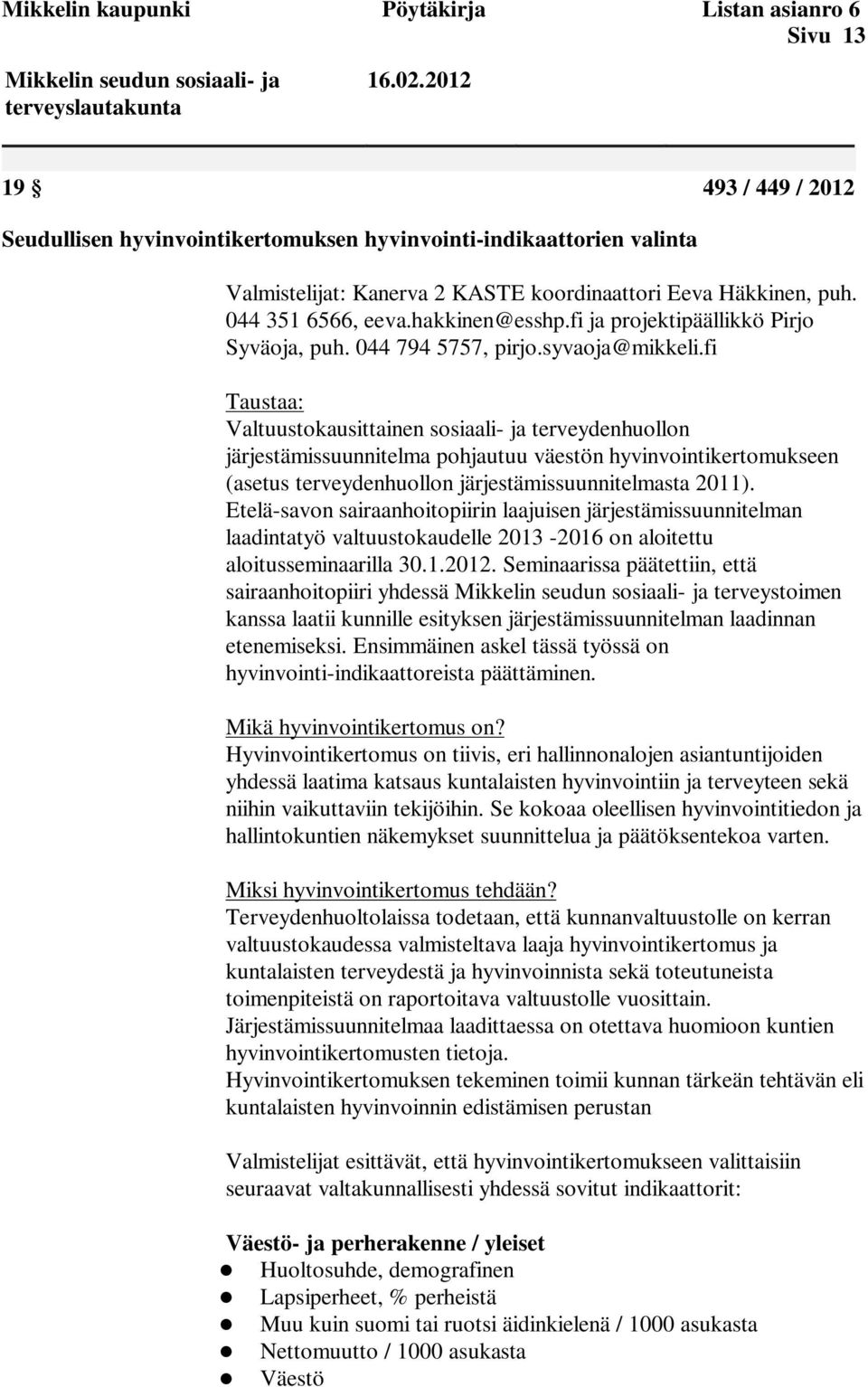 fi Taustaa: Valtuustokausittainen sosiaali- ja terveydenhuollon järjestämissuunnitelma pohjautuu väestön hyvinvointikertomukseen (asetus terveydenhuollon järjestämissuunnitelmasta 2011).