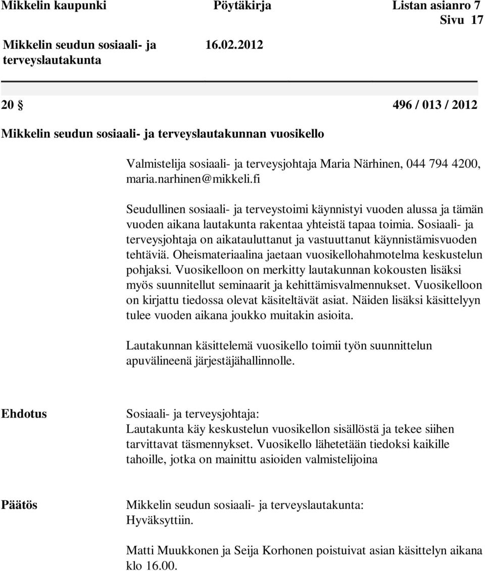 Sosiaali- ja terveysjohtaja on aikatauluttanut ja vastuuttanut käynnistämisvuoden tehtäviä. Oheismateriaalina jaetaan vuosikellohahmotelma keskustelun pohjaksi.