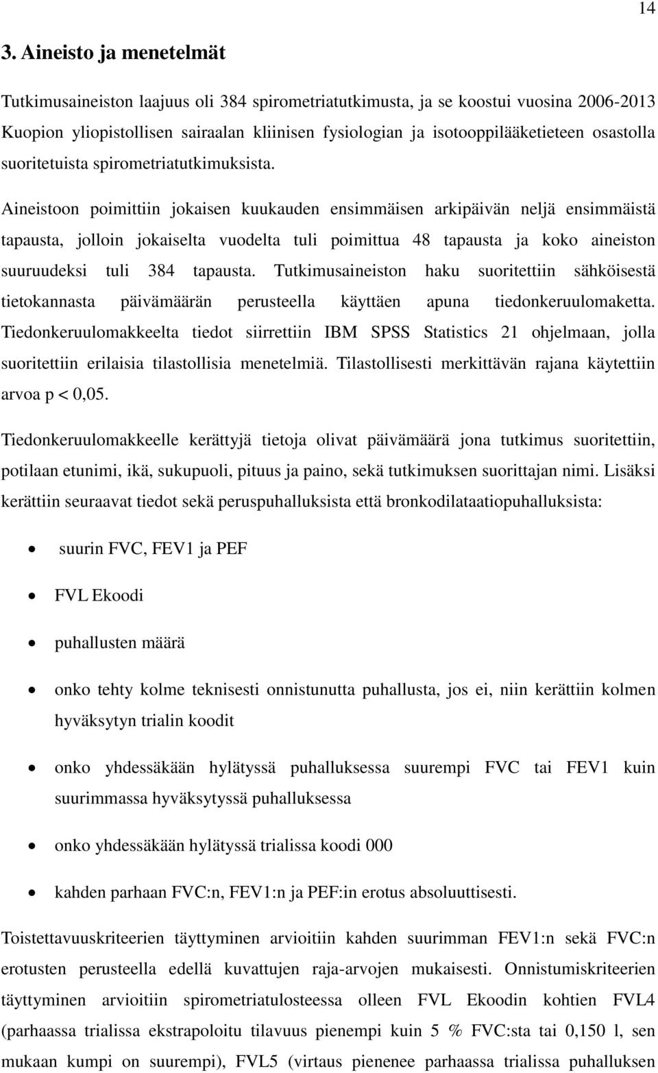 Aineistoon poimittiin jokaisen kuukauden ensimmäisen arkipäivän neljä ensimmäistä tapausta, jolloin jokaiselta vuodelta tuli poimittua 48 tapausta ja koko aineiston suuruudeksi tuli 384 tapausta.