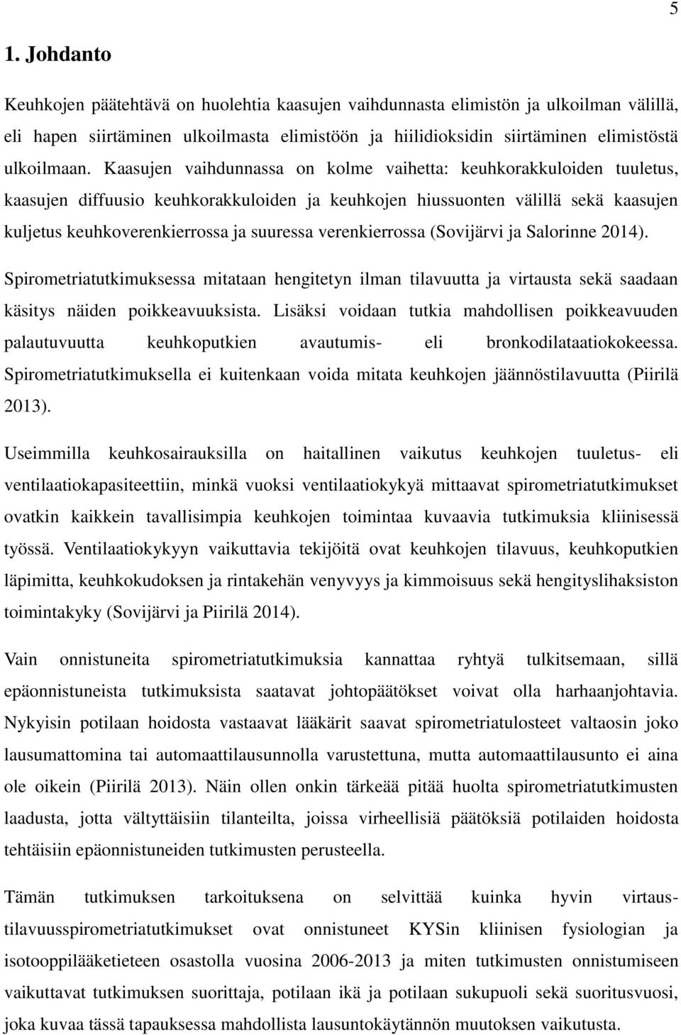 verenkierrossa (Sovijärvi ja Salorinne 2014). Spirometriatutkimuksessa mitataan hengitetyn ilman tilavuutta ja virtausta sekä saadaan käsitys näiden poikkeavuuksista.