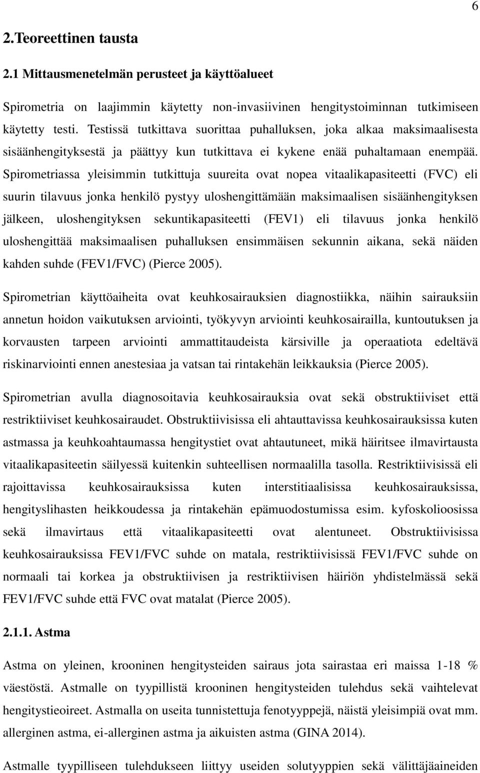 Spirometriassa yleisimmin tutkittuja suureita ovat nopea vitaalikapasiteetti (FVC) eli suurin tilavuus jonka henkilö pystyy uloshengittämään maksimaalisen sisäänhengityksen jälkeen, uloshengityksen