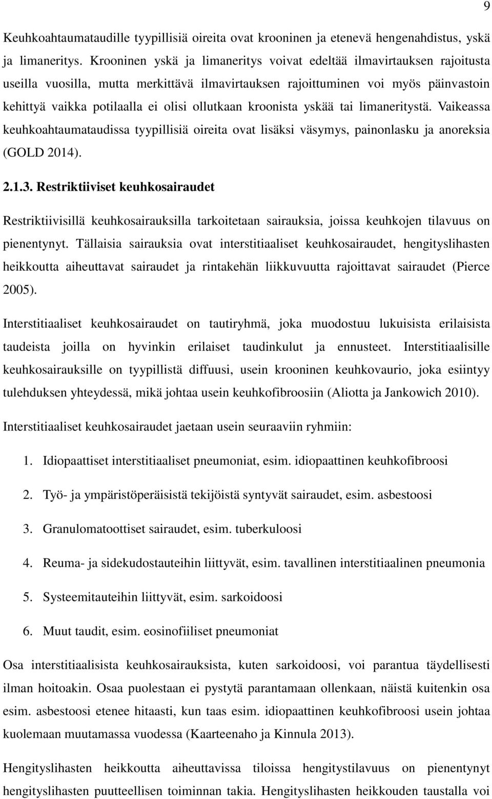 ollutkaan kroonista yskää tai limaneritystä. Vaikeassa keuhkoahtaumataudissa tyypillisiä oireita ovat lisäksi väsymys, painonlasku ja anoreksia (GOLD 2014). 2.1.3.