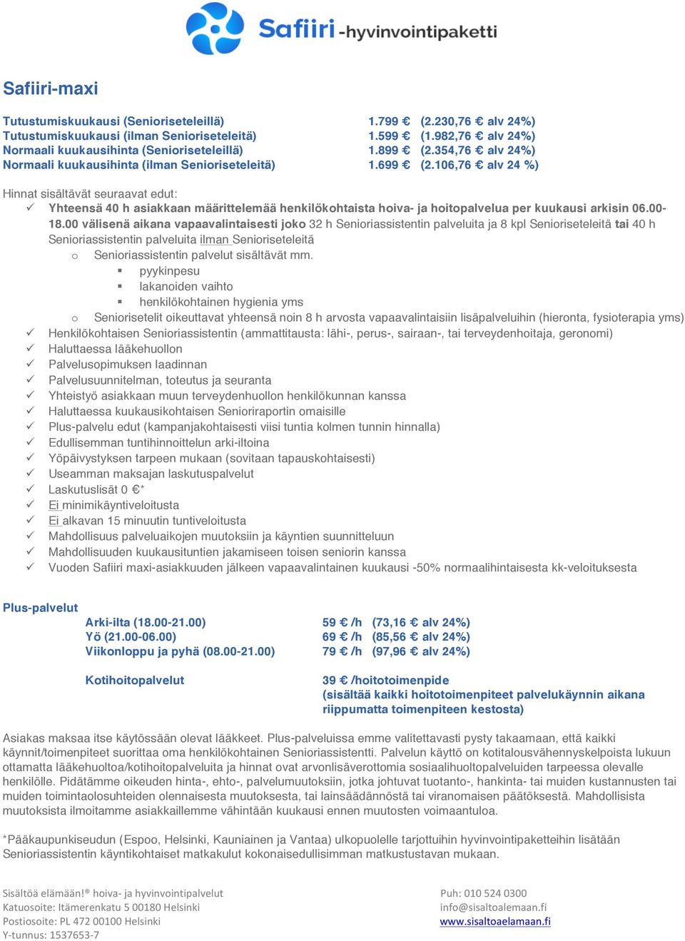 00 välisenä aikana vapaavalintaisesti joko 32 h Senioriassistentin palveluita ja 8 kpl Senioriseteleitä tai 40 h Senioriassistentin palveluita ilman Senioriseteleitä o Senioriassistentin palvelut